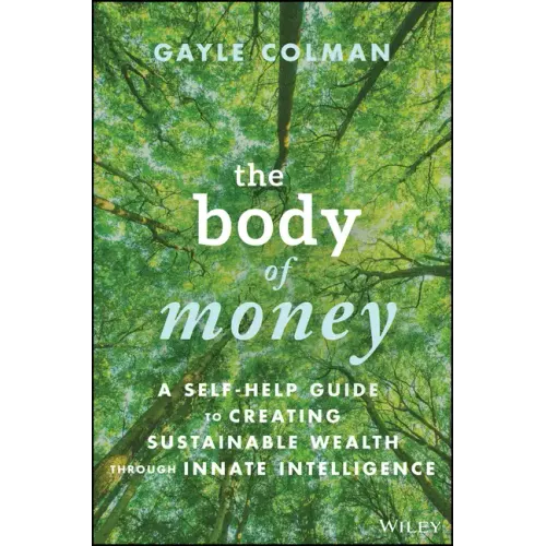 The Body of Money: A Self-Help Guide to Creating Sustainable Wealth Through Innate Intelligence
