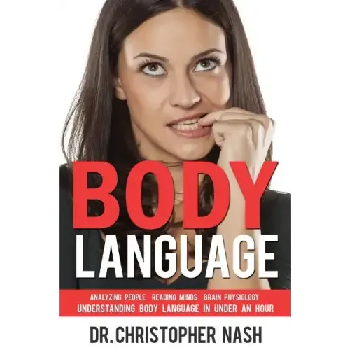 Body Language: Understanding Body Language in Under an Hour, Analyzing People, Reading Minds, Brain Physiology