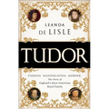 Tudor: Passion. Manipulation. Murder. the Story of England's Most Notorious Royal Family