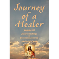 Journey of a Healer Volume III: Jesus' Teachings & Questions Answered