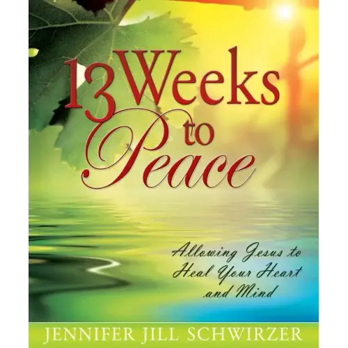 13 Weeks to Peace: Allowing Jesus to Heal Your Heart and Mind