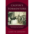 Calvin's Tormentors: Understanding the Conflicts That Shaped the Reformer