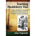 Teaching Huckleberry Finn: Why and How to Present the Controversial Classic in the High School Classroom