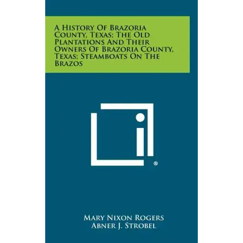 A History Of Brazoria County, Texas; The Old Plantations And Their Owners Of Brazoria County, Texas; Steamboats On The Brazos