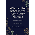 Where the Ancestors Keep our Names: A Book of Poems