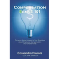 Compensation Sense 101: Common Sense Answers to Your Questions About Employee Compensation and Total Rewards