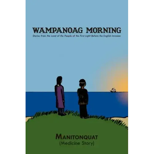 Wampanoag Morning: Stories from the Land of the People of the First Light Before the English Invasion