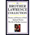 The Brother Lawrence Collection: Practice and Presence of God, Spiritual Maxims, the Life of Brother Lawrence