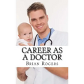 Career As a Doctor: What They Do, How to Become One, and What the Future Holds!