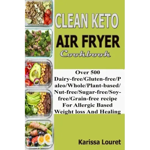 Clean Keto Air Fryer Cookbook: Over 500 Dairy-Free/Gluten-Free/Paleo/Whole/Plant-base/Nut-Free/Sugar-Free/Soy-Free/Grain-Free Recipe For Allergy Base
