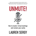 Unmute!: How to Master Virtual Meetings and Reclaim Your Sanity