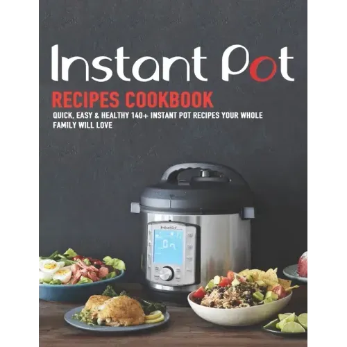 Instant Pot Recipes Cookbook: Quick, Easy & Healthy 140+ instant pot recipes your whole family will love