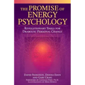 The Promise of Energy Psychology: Revolutionary Tools for Dramatic Personal Change