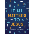 It All Matters to Jesus (Boys): Prayers for Boys