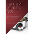 Crock Pot Recipes 2022: Easy and Quick Recipes for Any Occasion