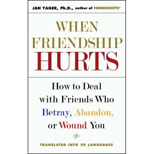 When Friendship Hurts: How to Deal with Friends Who Betray, Abandon, or Wound You