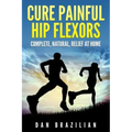 Cure Painful Hip Flexors: Complete, Natural, Relief at Home