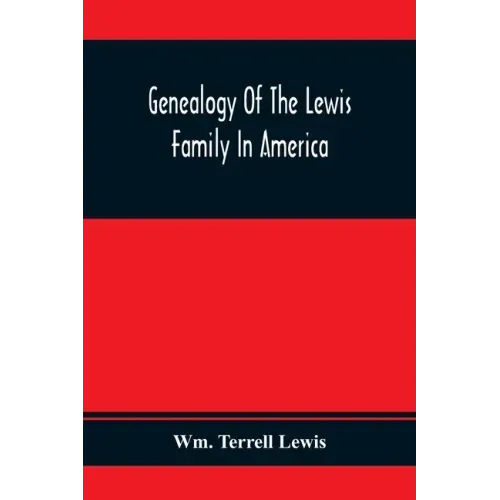 Genealogy Of The Lewis Family In America, From The Middle Of The Seventeenth Century Down To The Present Time