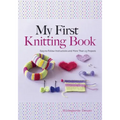 My First Knitting Book: Easy-To-Follow Instructions and More Than 15 Projects