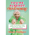 You're Already Awesome: How to Silence Your Inner Critic and Step Into Greatness