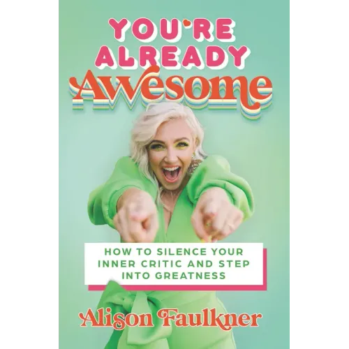 You're Already Awesome: How to Silence Your Inner Critic and Step Into Greatness