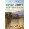 The Sussex Beekeeper at the Dawn of Time (Holmes Behind The Veil Book 3)