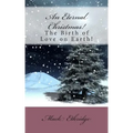 An Eternal Christmas!: The Birth of Love on Earth!