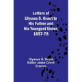 Letters of Ulysses S. Grant to His Father and His Youngest Sister, 1857-78