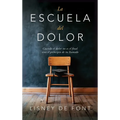 La escuela del dolor: Cuando el dolor no es el final sino el principio de tu llamado