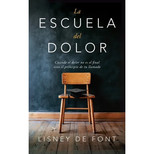 La escuela del dolor: Cuando el dolor no es el final sino el principio de tu llamado