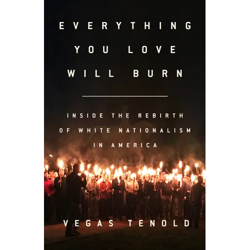 Everything You Love Will Burn: Inside the Rebirth of White Nationalism in America