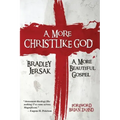 A More Christlike God: A More Beautiful Gospel
