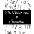 My Best Recipes And Specialties: Cute Empty Cookbook To Write In Your Special Recipes And Notes
