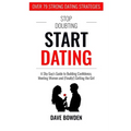 Stop Doubting, Start Dating: A Shy Guy's Guide To Building Confidence, Meeting Women, and (Finally!) Getting the Girl