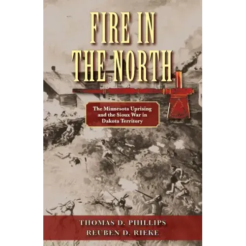 Fire in the North: The Minnesota Uprising and the Sioux War in Dakota Territory
