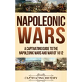 Napoleonic Wars: A Captivating Guide to the Napoleonic Wars and War of 1812