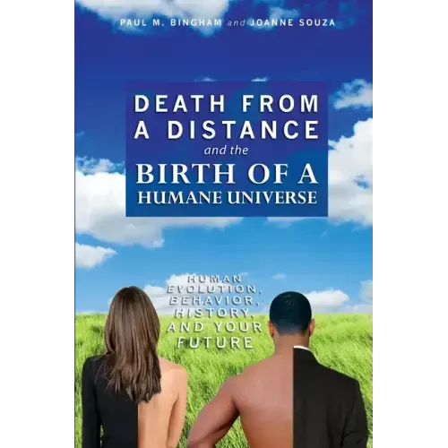 Death from a Distance and the Birth of a Humane Universe: Human Evolution, Behavior, History, and Your Future