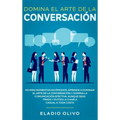 Domina el arte de la conversación: No más momentos incómodos. Aprende a dominar el arte de la conversación y domina la comunicación efectiva. Aunque s