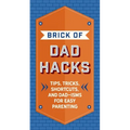 The Brick of Dad Hacks: Tips, Tricks, Shortcuts, and Dad-Isms for Easy Parenting (Fatherhood, Parenting Book, Parenting Advice, New Dads)