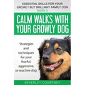 Calm walks with your Growly Dog: Strategies and techniques for your fearful, aggressive, or reactive dog