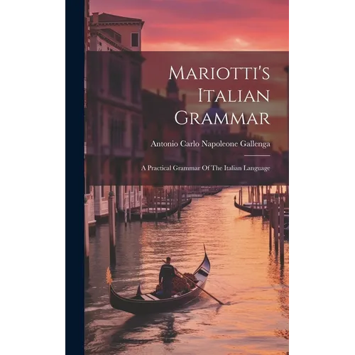 Mariotti's Italian Grammar: A Practical Grammar Of The Italian Language