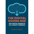 The Digital Goods Age: Why Digital Products Will Disrupt Commerce
