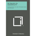 We Believe in Immortality: Affirmations by One Hundred Men and Women