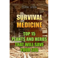 Survival Medicine: Top 15 Plants And Herbs That Will Save Your Life