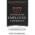 Reasons NOT to Focus on Employee Experience: A Comprehensive Guide