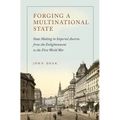 Forging a Multinational State: State Making in Imperial Austria from the Enlightenment to the First World War