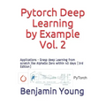 Pytorch Deep Learning by Example, Vol. 2: Applications - Grasp deep Learning from scratch like AlphaGo Zero within 40 days (3rd Edition)