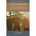 A Year Underwater: Twelve Months of Diving, Fraternizing with Marine Life, and Just Having a Great Time, from the St. Lawrence River to West Palm Beac