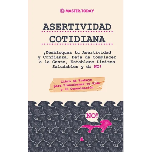 Asertividad Cotidiana: ¡Desbloquea tu Asertividad y Confianza, Deja de Complacer a la Gente, Establece Límites Saludables y di NO! (Libro de Trabajo p