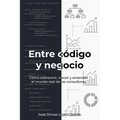 Entre código y negocio: Cómo sobrevivir, crecer y entender el mundo real de las consultoras